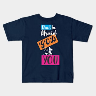 don't be afraid god to be with you Kids T-Shirt